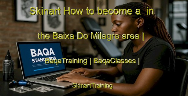 Skinart How to become a  in the Baixa Do Milagre area | BaqaTraining | BaqaClasses | SkinartTraining-Brazil
